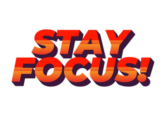 Stay focus. Text effect in 3D style with good colors