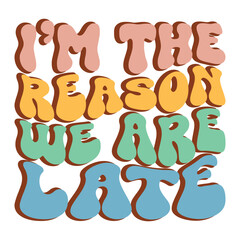 I’m the reason we are late