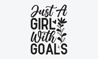 Just A Girl With Goals - Graduation T-Shirt Design, Hand Drawn Lettering Typography Quotes, Cute Hand Drawn Lettering Label Art, For Poster, Templates, Hoodie, Flyer And Wall, 