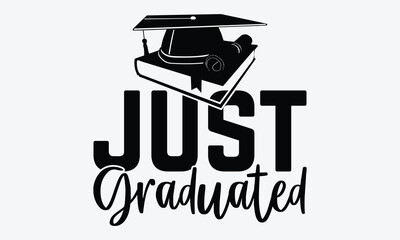 Just Graduated - Graduation T-Shirt Design, Hand Drawn Lettering Phrase, Handmade Calligraphy Vector Illustration, For Cutting Machine, Silhouette Cameo, Cricut.