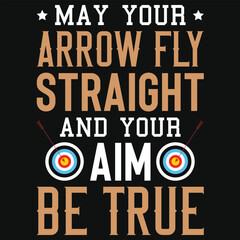 May your arrow fly straight and your aim be true archery shooting typography tshirt design