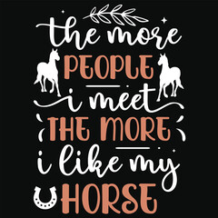 The more people i meet the more like my horse horses riding horses jumping typography tshirt design