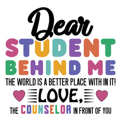 Dear Student Behind Me The World Is A Better Place With In It! Love,The Counselor In Front Of You