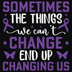 Sometimes the things we can't change end up changing up pancreatic cancer awareness typography tshirt design
