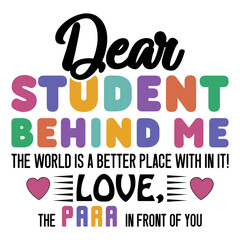 Dear Student Behind Me The World Is A Better Place With In It! Love,The Para In Front Of You