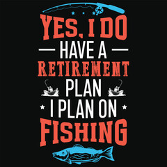 Yes i do have a retirement plan i  plan on fishing tshirt design