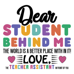 Dear Student Behind Me The World Is A Better Place With In It! Love,The Teacher Assistant In Front Of You