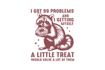 I Got 99 Problems And Getting Myself A Little Treat Would Solve Most Of Them, Vintage Funny Sarcastic Raccoon SVG T shirt design