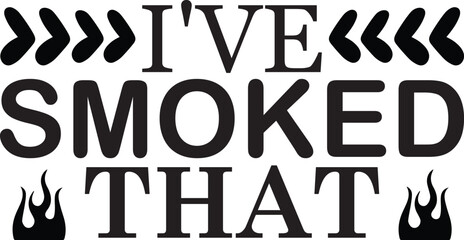 I've Smoked That