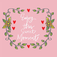 Enjoy this sweet moment with floral frame. Hand drawn lettering. Inspirational quote.Vector illustration.