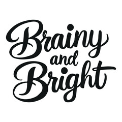 Brainy and Bright Calligraphic Typography Lettering Vector Art Design Template. Creative for T-shirts, Greeting cards, Gift posters, banners, etc.