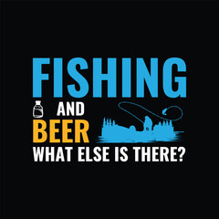 Fishing and Beer What else is there?  Fishing T- Shirt Design vector, typography,vintage