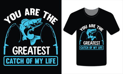 You are the greatest catch of my life, Fishing t-shirt design Vector art