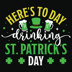 Here's to day drinking irish st. Patrick day or irish celebrate day typography or graphics tshirt design