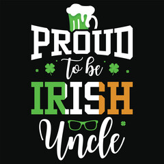 Proud to be irish uncle irish st. Patrick day or irish celebrate day typography or graphics tshirt design