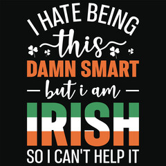 I hate being this damn smart but i am irish irish st. Patrick day or irish celebrate day typography or graphics tshirt design