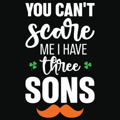 You can't scare me i have three sons irish st. Patrick day or irish celebrate day typography or graphics tshirt design