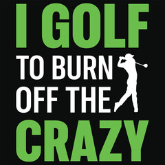 I golf to burn off the crazy golf playing or golfing golfer typography or graphics tshirt design