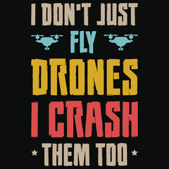 I don't just fly drones i crash them too drone flying typography or graphics tshirt design