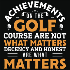 Achievements on the golf course are not what matters golf playing or golfing typography or graphics tshirt design