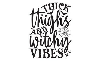 Thick Thighs And Witchy Vibes - Halloween T shirt Design, Artistic Calligraphy Vector, White Background, For Cricut And Silhouette, Custom EPS 10