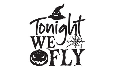 Obraz premium Tonight We Fly - Halloween T Shirt Design, Hand drawn lettering phrase isolated on white background, For the design of postcards, banner, flyer and mug.