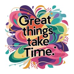Fototapeta premium Great things take time colorful background and text (T-shirt Design Motivational Quote, Illustration ,Typography)