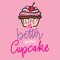 Life is better with cupcake . Hand drawn lettering. Vector illustration.