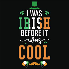 I was irish before it was cool irish st. Patrick day or irish celebrate day typography or graphics tshirt design