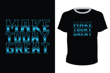 Make Today Great, Typography vector design for t-shirt print
