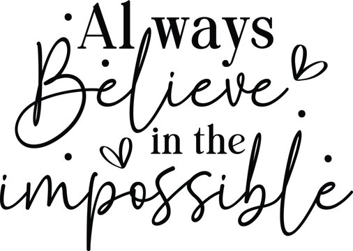 Always believe in the impossible