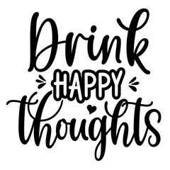 Drink Happy Thoughts SVG | Funny Wine Quote Svg | Wine Saying Svg | Beer Svg | Day Drinking Svg