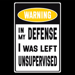 Funny 'Warning: In My Defense, I Was Left Unsupervised' sign. Bold text in black and yellow, perfect for humorous home decor, office spaces, or gift ideas. Ideal for wall art, posters, or signs.