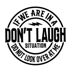 If We Are in A Don't Laugh Situation Do Not Look Over at Me SVG | Funny Gift Svg | Sarcastic Svg | Funny Svg