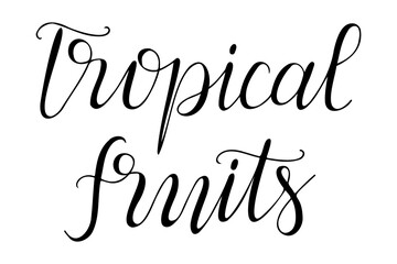 Calligraphy handwriting text Tropical fruits. Black vector lettering isolated on white background. Card or label template for vegan or vegetarian product banner, sticker.