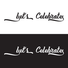 Let’s celebrate hand lettering, custom typography, black and white  ink brush calligraphy, isolated on white and black background. Vector illustration. EPS 10