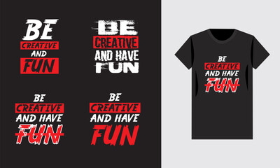 Be creative t shirt  bundle design. vector, apparel, template, eps 10, typography t shirt, vintage, Be Creative and fun black apparel shirt design template,  motivational typography,  inspirational.