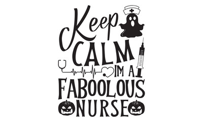 Keep Calm Im A Faboolous Nurse, Vintage Halloween T-Shirt Design Hand-Drawn Lettering Phrase Isolated on White Background, Calligraphy Graphic Design Typography Element, Handwritten Vector Sign, SVG 