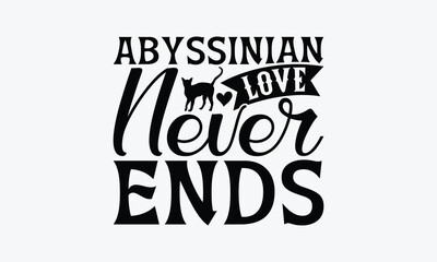 Fototapeta premium Abyssinian Love Never Ends - Abyssinian Cat T-Shirt Design, Illustration With Hand-Lettering And Decoration Elements, Cameo, Cricut, Eps, Files A Cutting.