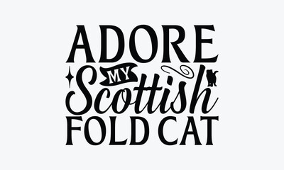 Adore My Scottish Fold Cat - Scottish Fold Cat T-Shirt Design, Illustration With Hand-Lettering And Decoration Elements, Bags, Stationary As A Poster.