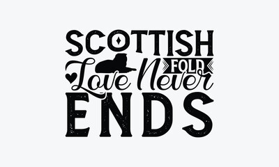 Scottish Fold Love Never Ends - Scottish Fold Cat T-Shirt Design, Illustration Written Vector T Shirt Design, For Prints On Bags, Posters, Cards.