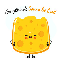 Cheese character. Everything is gonna be cool card. Vector hand drawn cartoon kawaii character illustration icon. Isolated on white background. Cheese character concept
