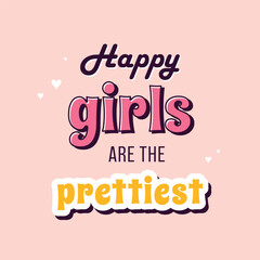 happy girl slogan. beautiful stylized inscription in retro style. Happy girls are the prettiest. motivational quote