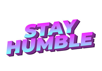 Stay humble. Text effect in 3D style with eye catching colors