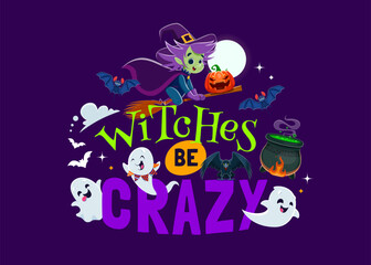 Halloween holiday quote, witches be crazy. October horror holiday print, or fall season phase vector sticker. Happy Halloween celebration saying typography with witch on broom, ghosts cute characters