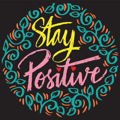 Stay positive. Inspirational quote. Hand drawn lettering. Vector illustration.