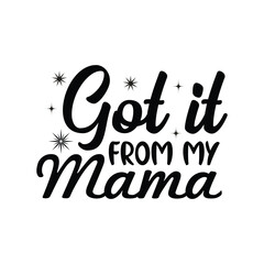 Got It From My Mama, Newborn Onesie, Baby Typography Shirt Design Vector