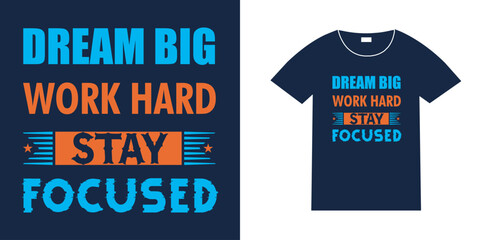 Dream big work heard stay focused, typography t shirt design, motivational typography t shirt design, inspirational quotes t-shirt design, vector quotes lettering t shirt design for print