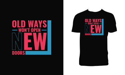 Old Ways Won't Open New Doors Typography T Shirt Design. 