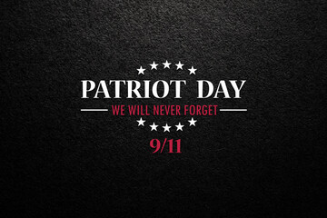 Patriot Day We Will Never Forget inscription on black textured background. Banner, sticker. 09.11.2001 American Patriot Day.